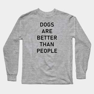 Dogs are better than people. Long Sleeve T-Shirt